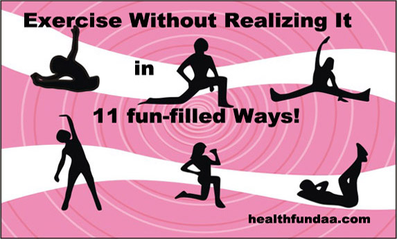 Exercise without Realizing It in 11 fun-filled Ways!