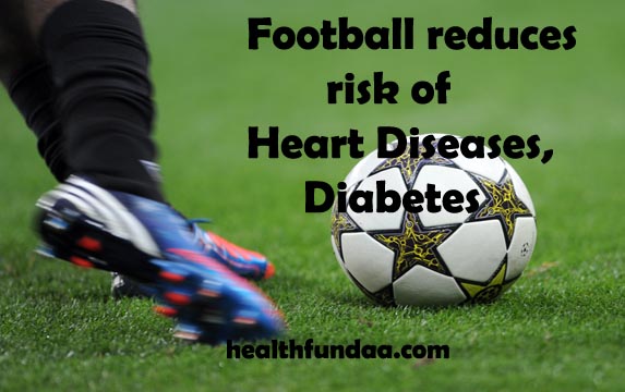 Football reduces risk of Heart Diseases, Diabetes