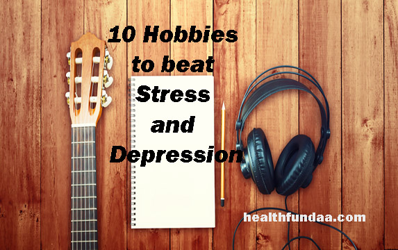 10 Hobbies to beat Stress and Depression