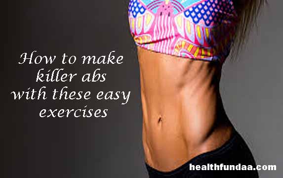 How to make killer abs with these easy exercises